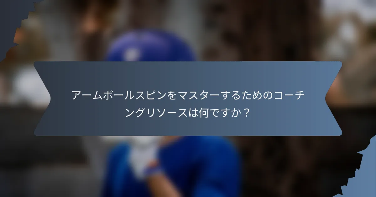 アームボールスピンをマスターするためのコーチングリソースは何ですか？