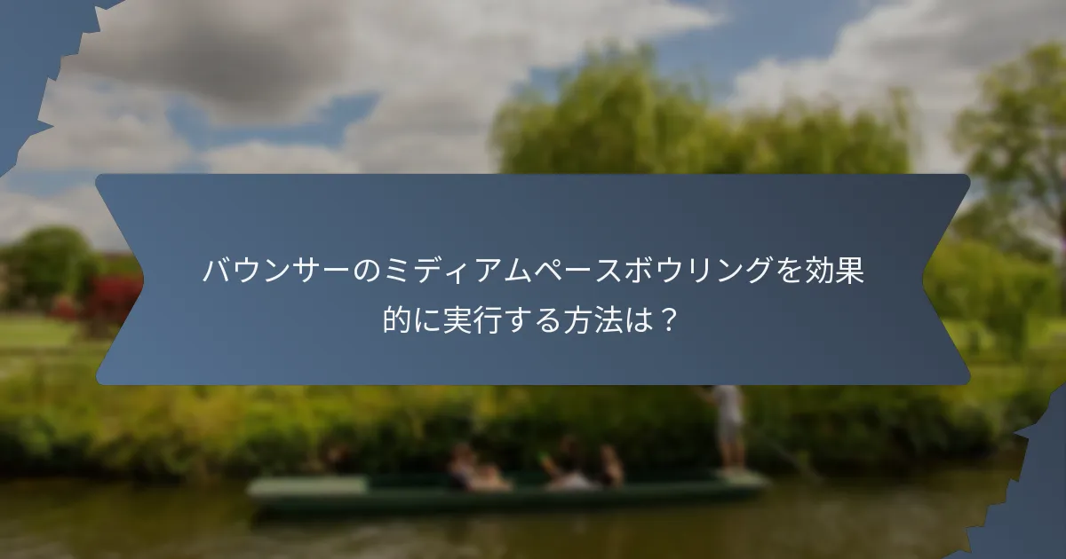 バウンサーのミディアムペースボウリングを効果的に実行する方法は？