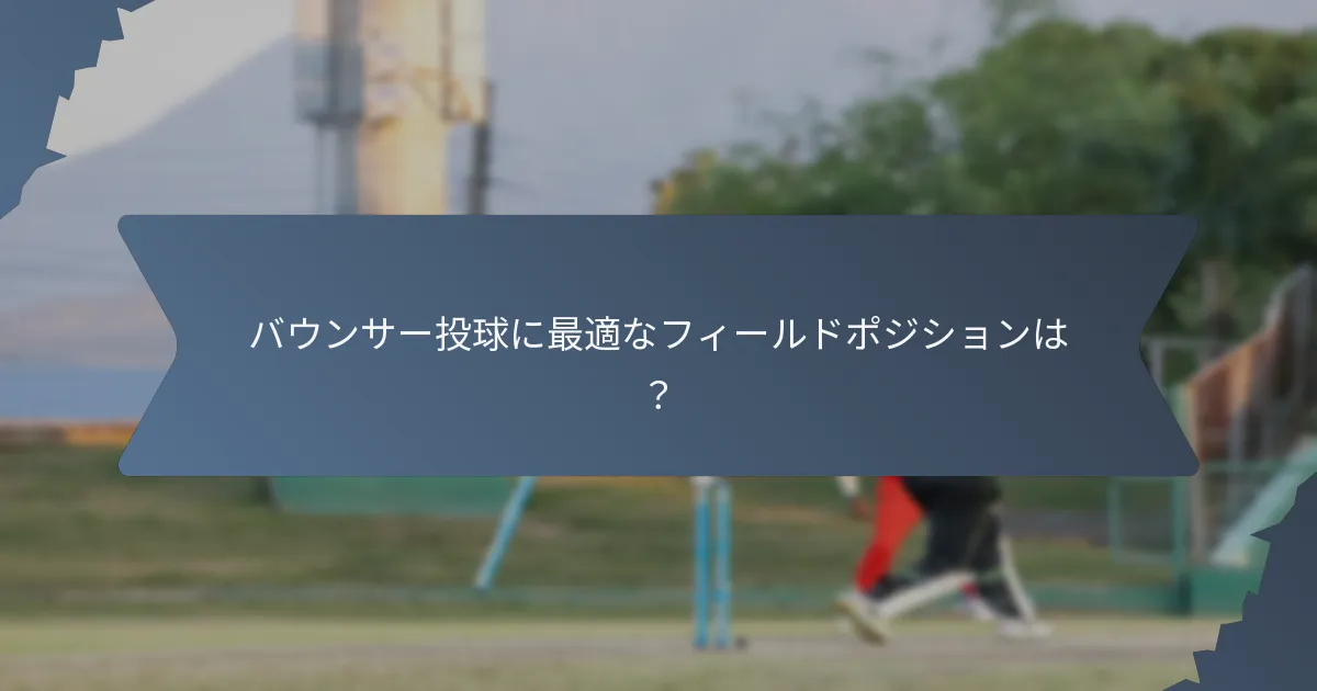 バウンサー投球に最適なフィールドポジションは？