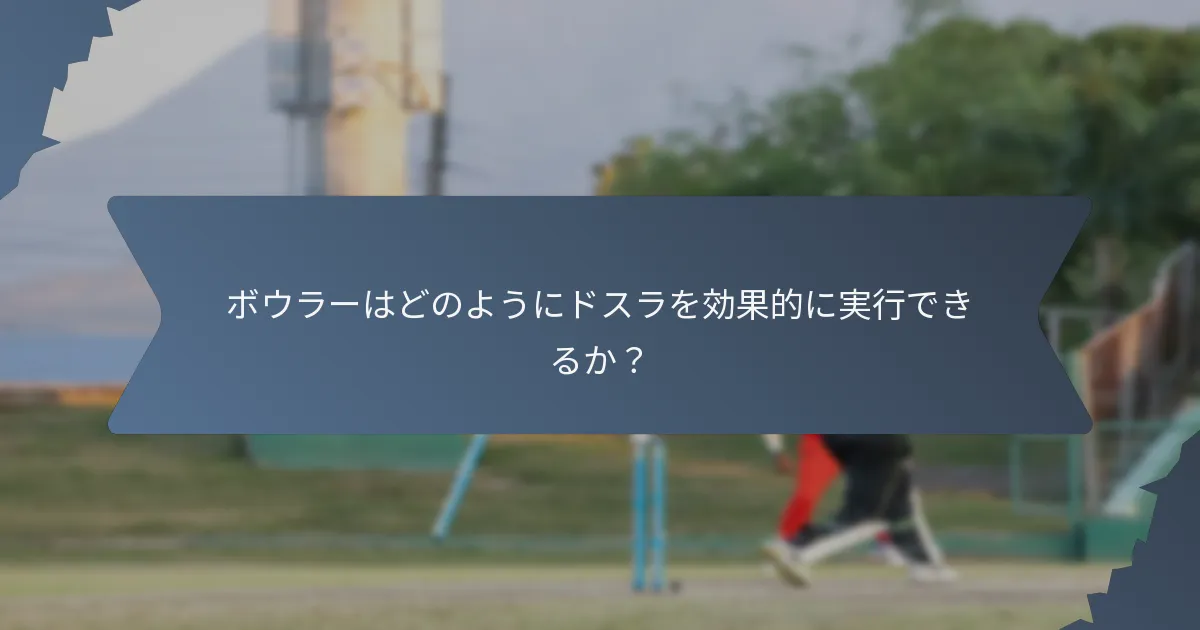 ボウラーはどのようにドスラを効果的に実行できるか？