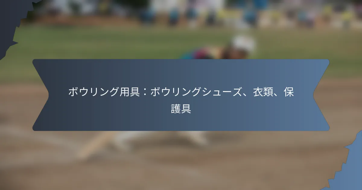 ボウリング用具：ボウリングシューズ、衣類、保護具