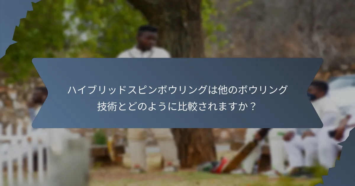 ハイブリッドスピンボウリングは他のボウリング技術とどのように比較されますか?