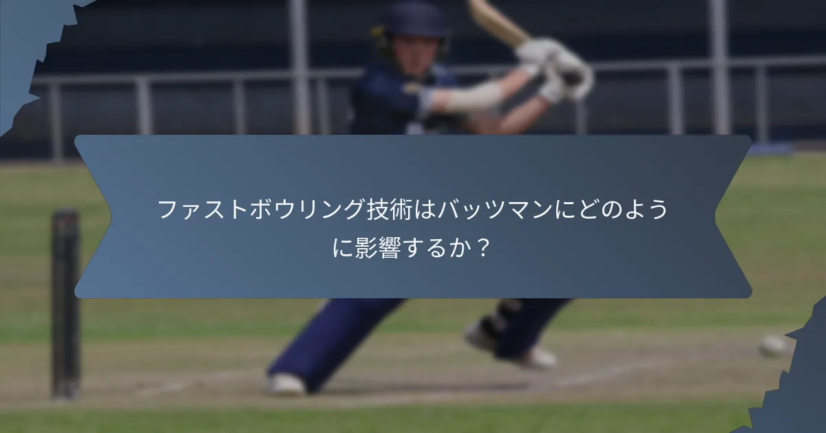 ファストボウリング技術はバッツマンにどのように影響するか？