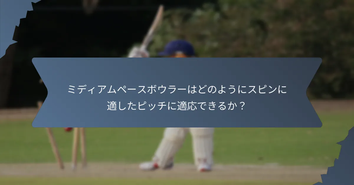 ミディアムペースボウラーはどのようにスピンに適したピッチに適応できるか？