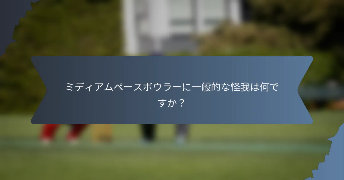 ミディアムペースボウラーに一般的な怪我は何ですか？
