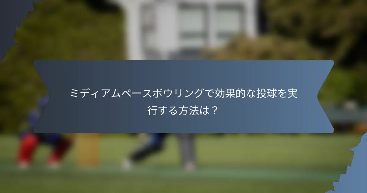 ミディアムペースボウリングで効果的な投球を実行する方法は？