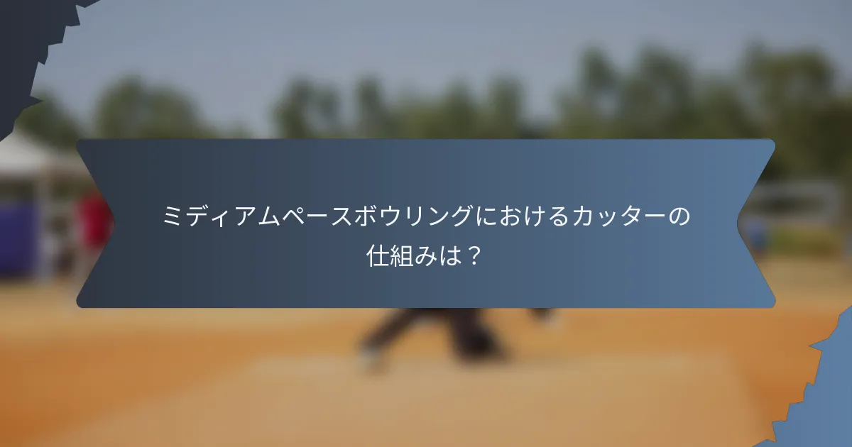 ミディアムペースボウリングにおけるカッターの仕組みは？