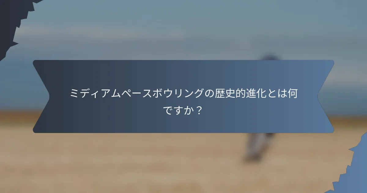 ミディアムペースボウリングの歴史的進化とは何ですか？