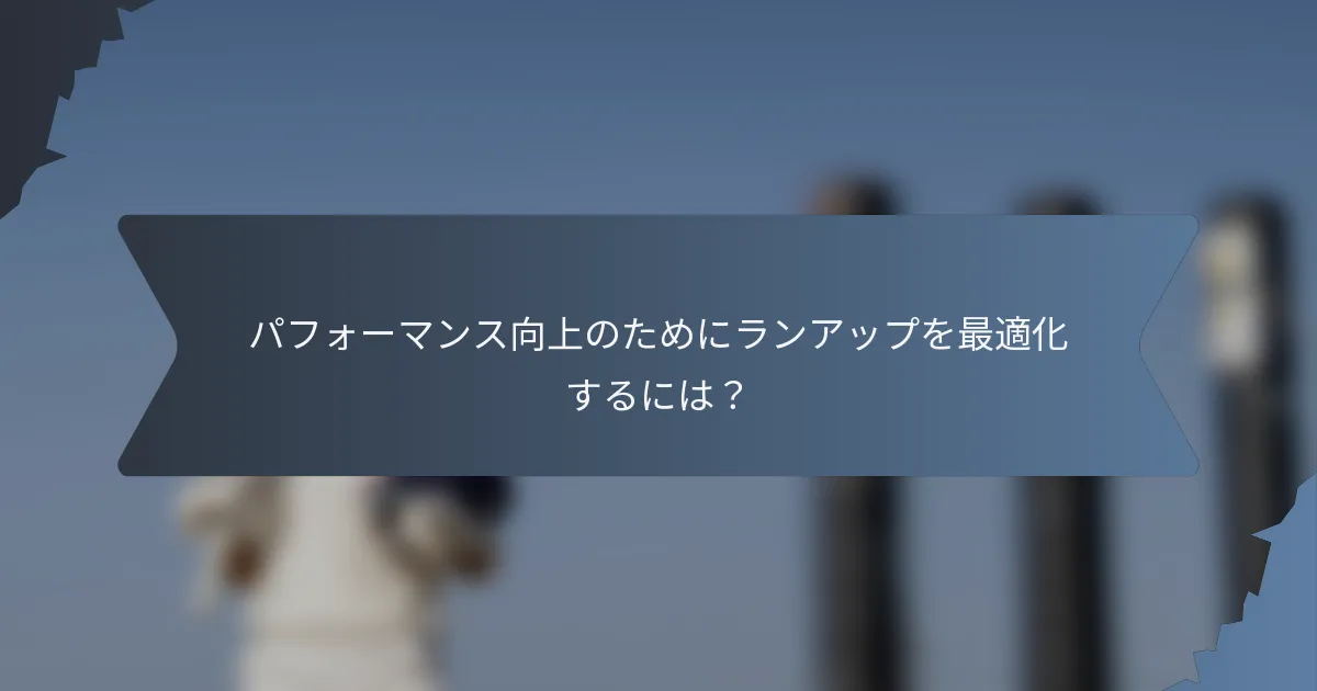 パフォーマンス向上のためにランアップを最適化するには？