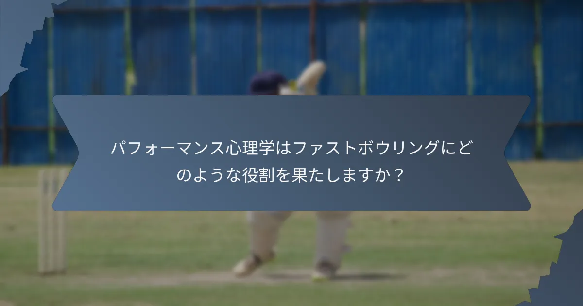 パフォーマンス心理学はファストボウリングにどのような役割を果たしますか？