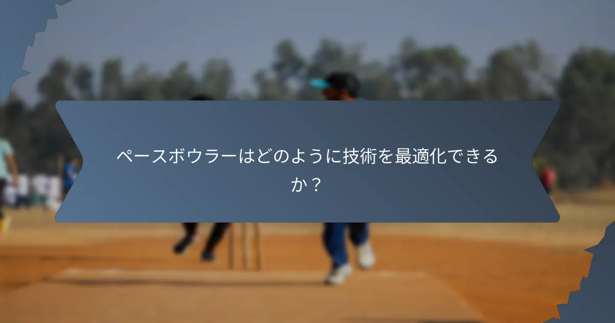 ペースボウラーはどのように技術を最適化できるか？