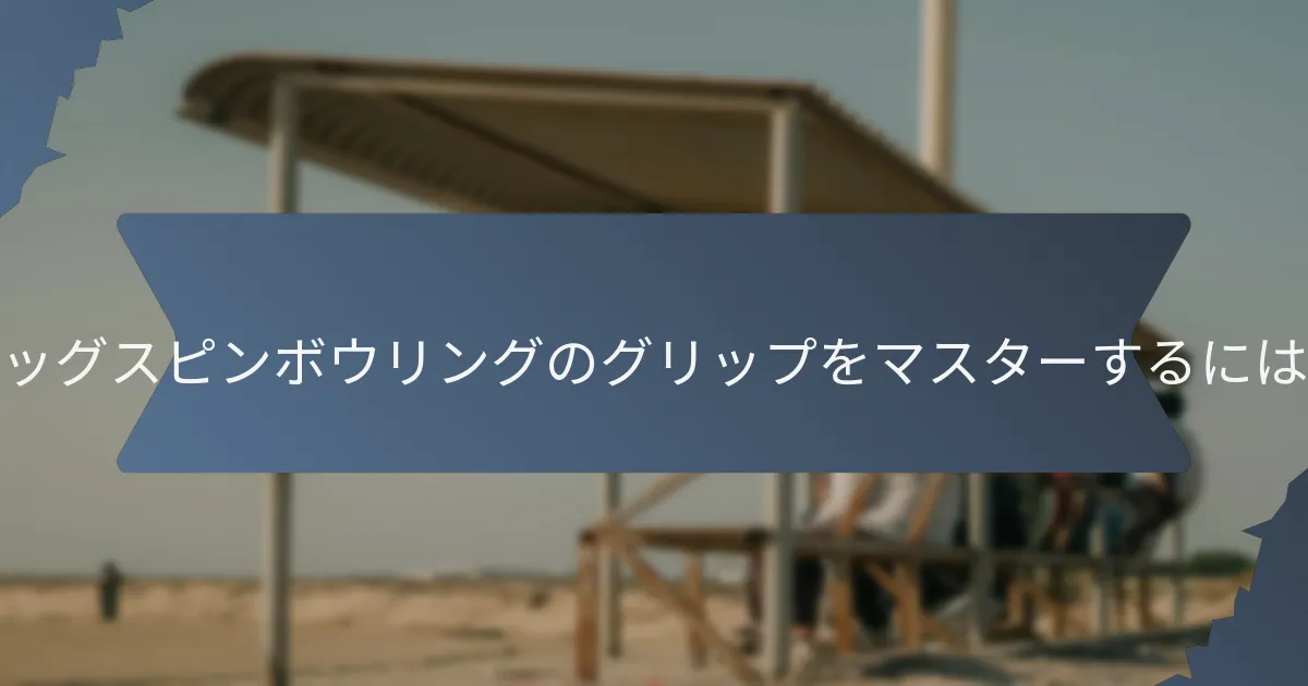 レッグスピンボウリングのグリップをマスターするには？