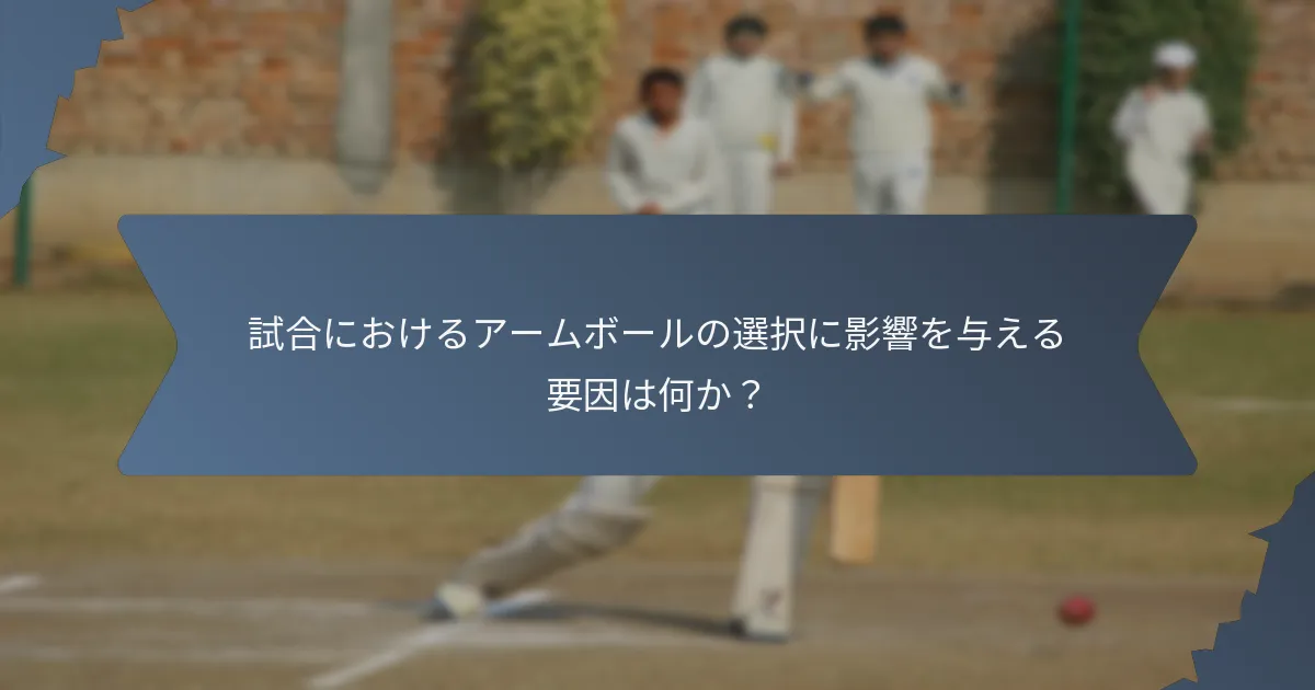 試合におけるアームボールの選択に影響を与える要因は何か？
