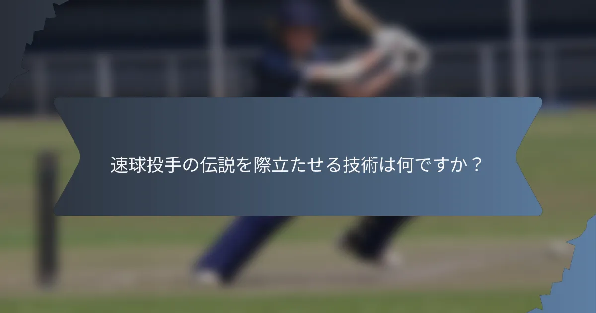 速球投手の伝説を際立たせる技術は何ですか？