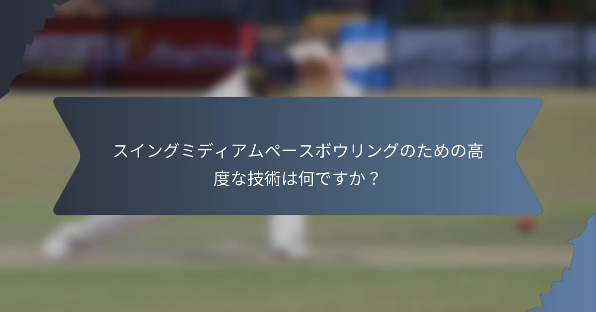 スイングミディアムペースボウリングのための高度な技術は何ですか？