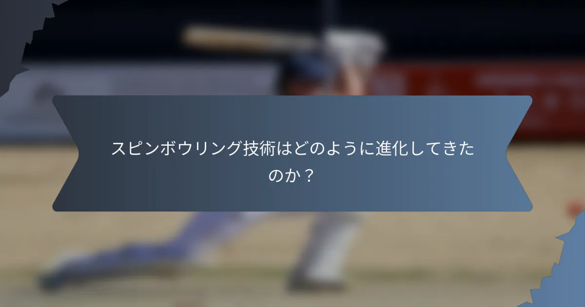 スピンボウリング技術はどのように進化してきたのか？