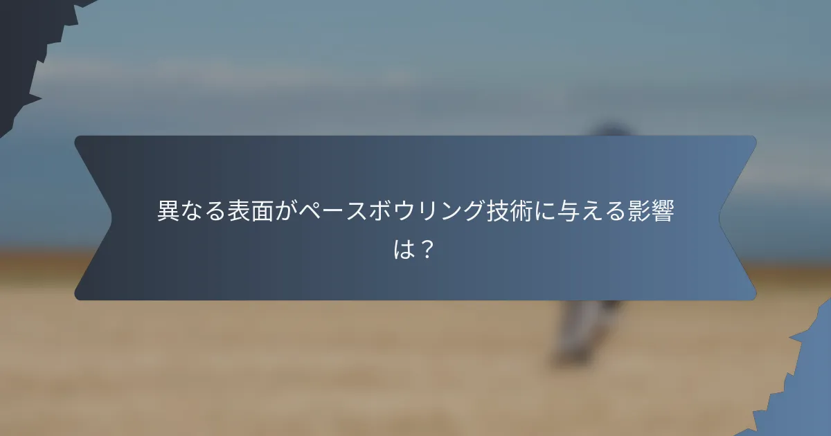 異なる表面がペースボウリング技術に与える影響は？