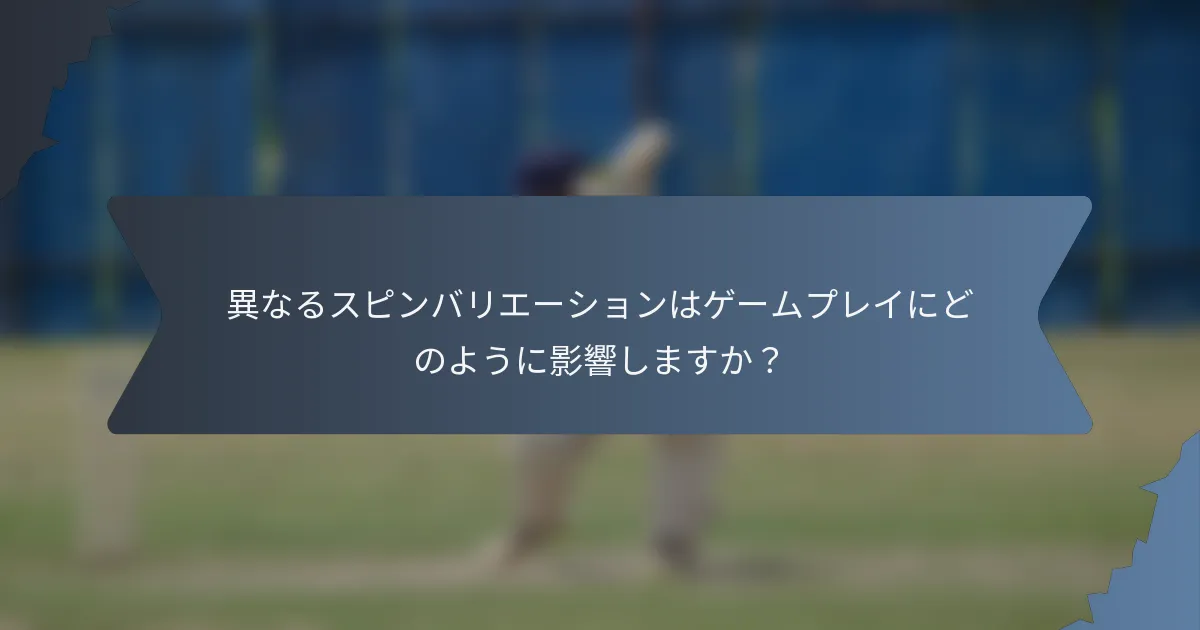 異なるスピンバリエーションはゲームプレイにどのように影響しますか？