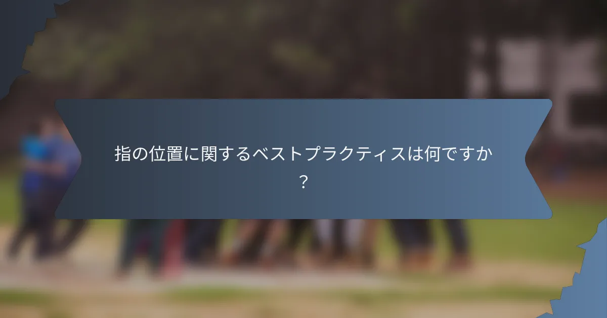 指の位置に関するベストプラクティスは何ですか？